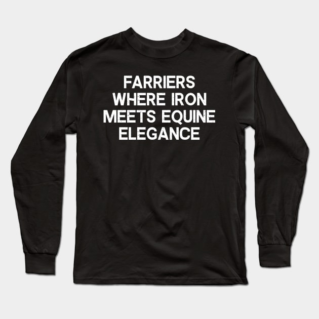 Farriers Where Iron Meets Equine Elegance Long Sleeve T-Shirt by trendynoize